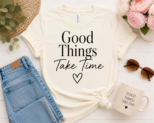 GOOD THINGS TAKE TIME